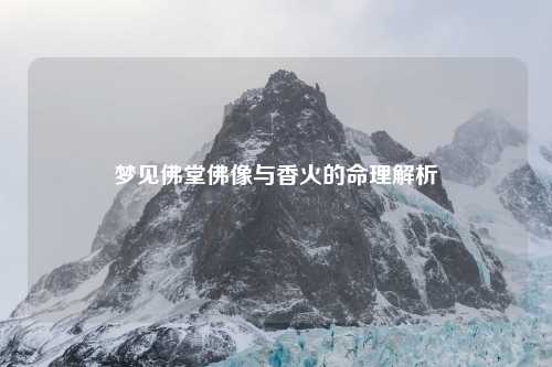 梦见佛堂佛像与香火的命理解析